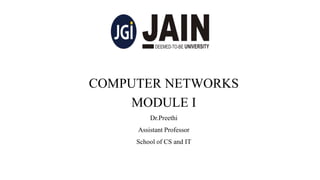 COMPUTER NETWORKS
MODULE I
Dr.Preethi
Assistant Professor
School of CS and IT
 