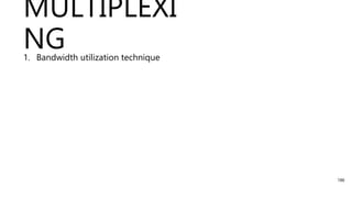 MULTIPLEXI
NG
1. Bandwidth utilization technique
186
 