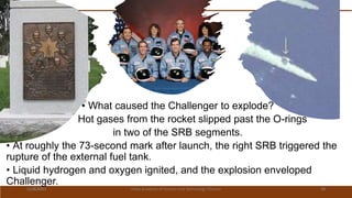 • What caused the Challenger to explode?
• Hot gases from the rocket slipped past the O-rings
in two of the SRB segments.
• At roughly the 73-second mark after launch, the right SRB triggered the
rupture of the external fuel tank.
• Liquid hydrogen and oxygen ignited, and the explosion enveloped
Challenger.
11/8/2021 Vidya Academy of Science and Technology Thrissur 19
 
