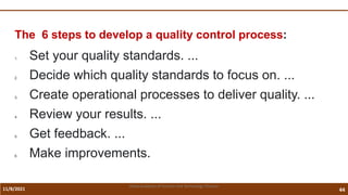 11/8/2021 44
Vidya Academy of Science and Technology Thrissur
The 6 steps to develop a quality control process:
1. Set your quality standards. ...
2. Decide which quality standards to focus on. ...
3. Create operational processes to deliver quality. ...
4. Review your results. ...
5. Get feedback. ...
6. Make improvements.
 