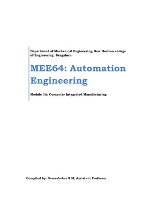 Department of Mechanical Engineering, New Horizon college
of Engineering, Bengaluru
MEE64: Automation
Engineering
Module 1A: Computer Integrated Manufacturing
Compiled by: Somashekar S M, Assistant Professor
 