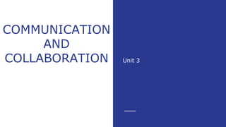 COMMUNICATION
AND
COLLABORATION Unit 3
 