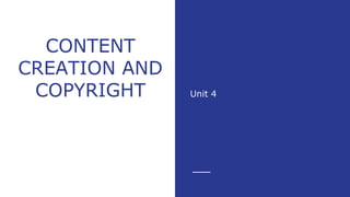 CONTENT
CREATION AND
COPYRIGHT Unit 4
 