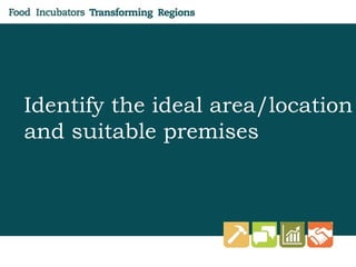 Identify the ideal area/location
and suitable premises
 