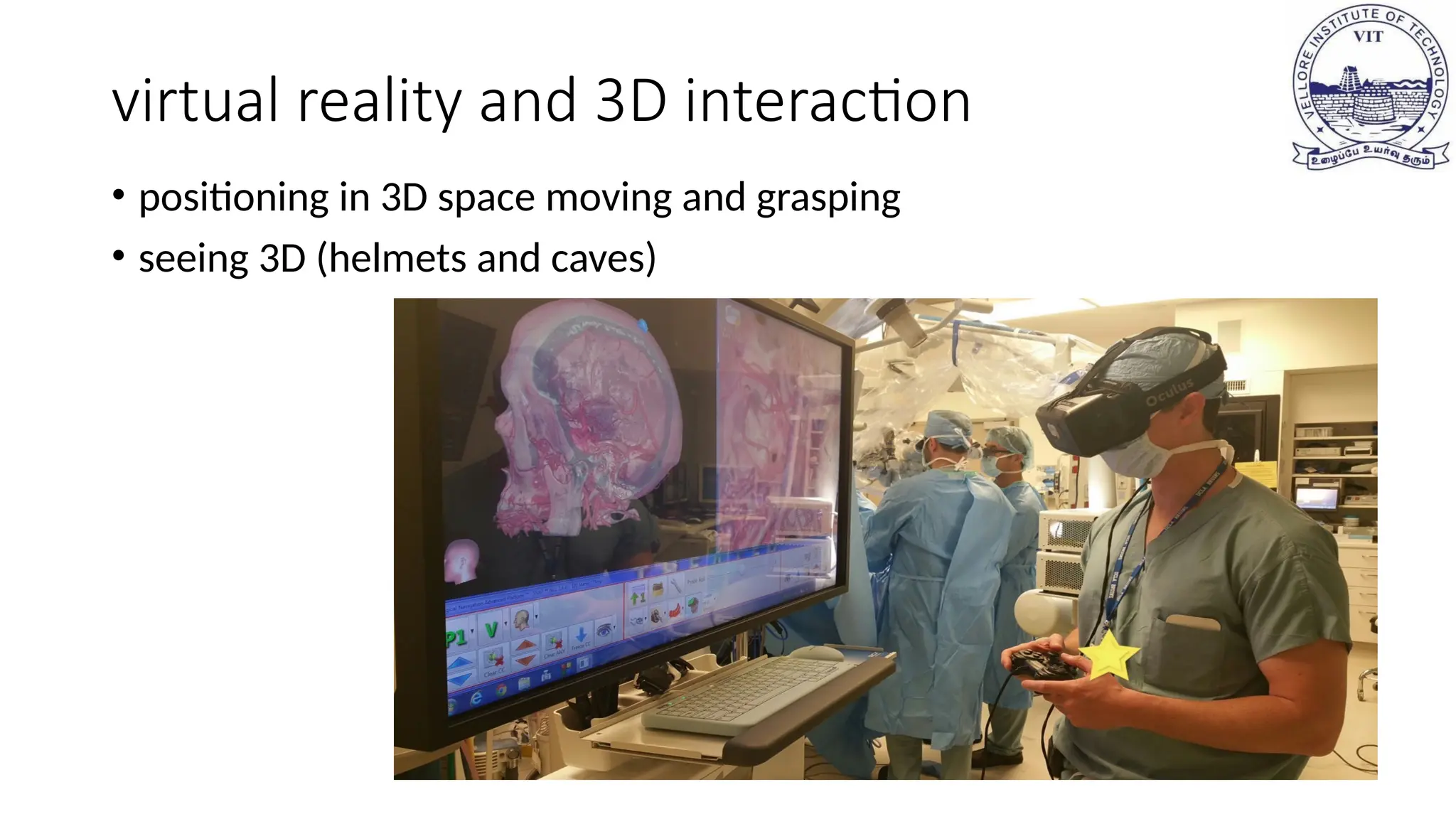 virtual reality and 3D interaction
• positioning in 3D space moving and grasping
• seeing 3D (helmets and caves)
 
