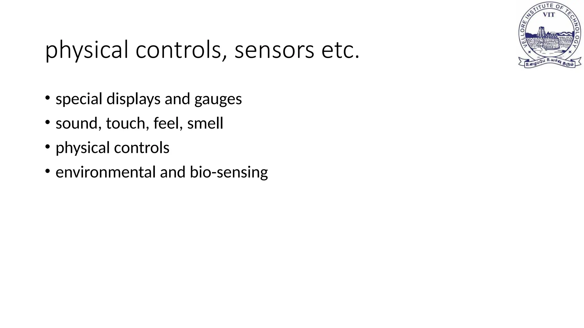 physical controls, sensors etc.
• special displays and gauges
• sound, touch, feel, smell
• physical controls
• environmental and bio-sensing
 