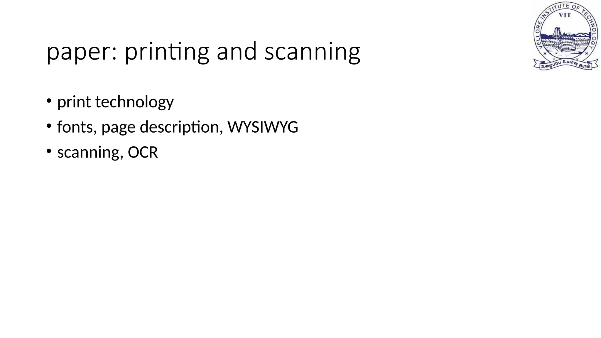 paper: printing and scanning
• print technology
• fonts, page description, WYSIWYG
• scanning, OCR
 