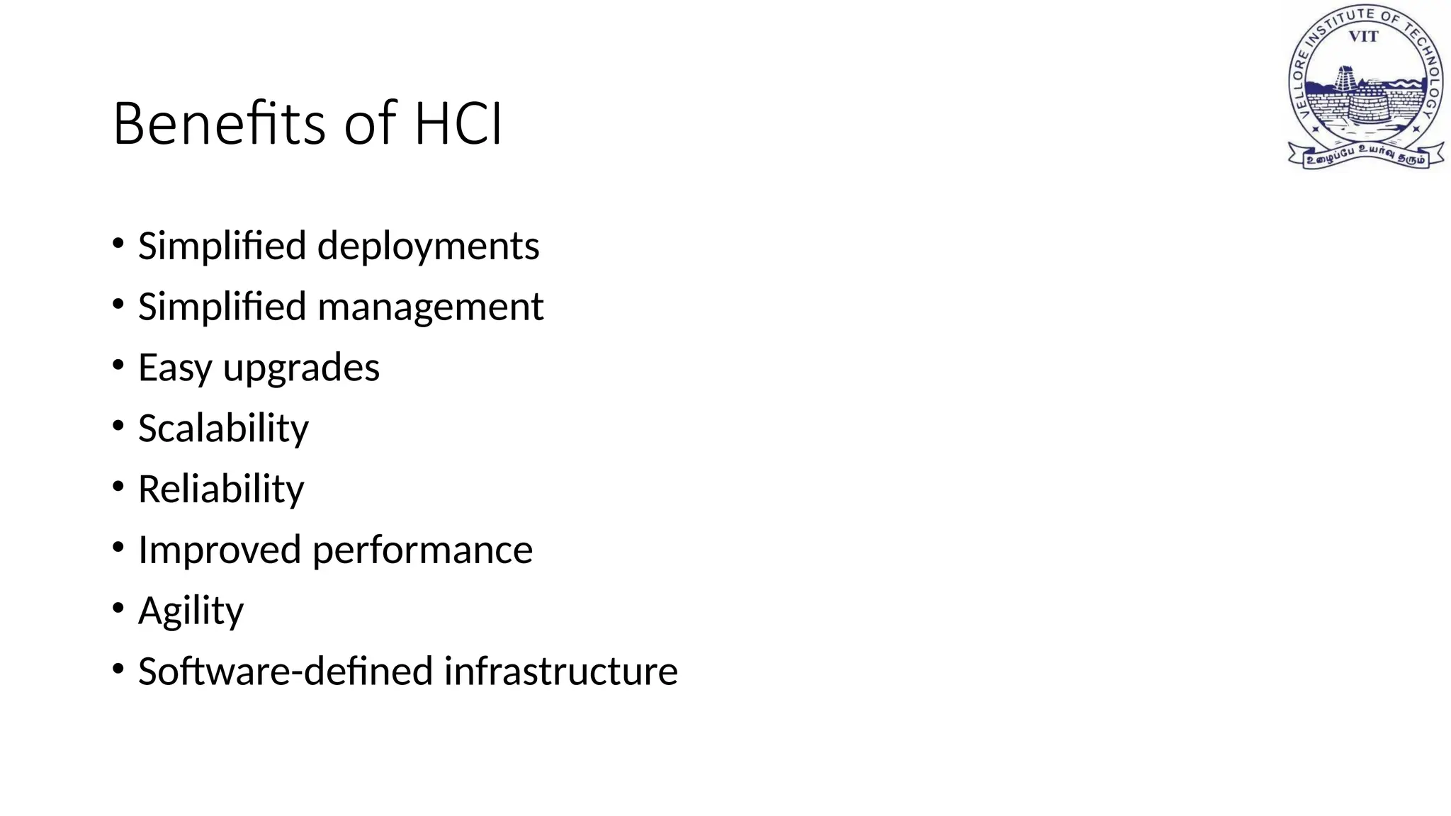Benefits of HCI
• Simplified deployments
• Simplified management
• Easy upgrades
• Scalability
• Reliability
• Improved performance
• Agility
• Software-defined infrastructure
 