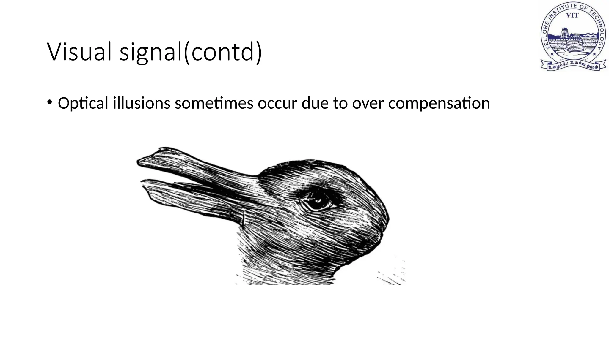 Visual signal(contd)
• Optical illusions sometimes occur due to over compensation
 