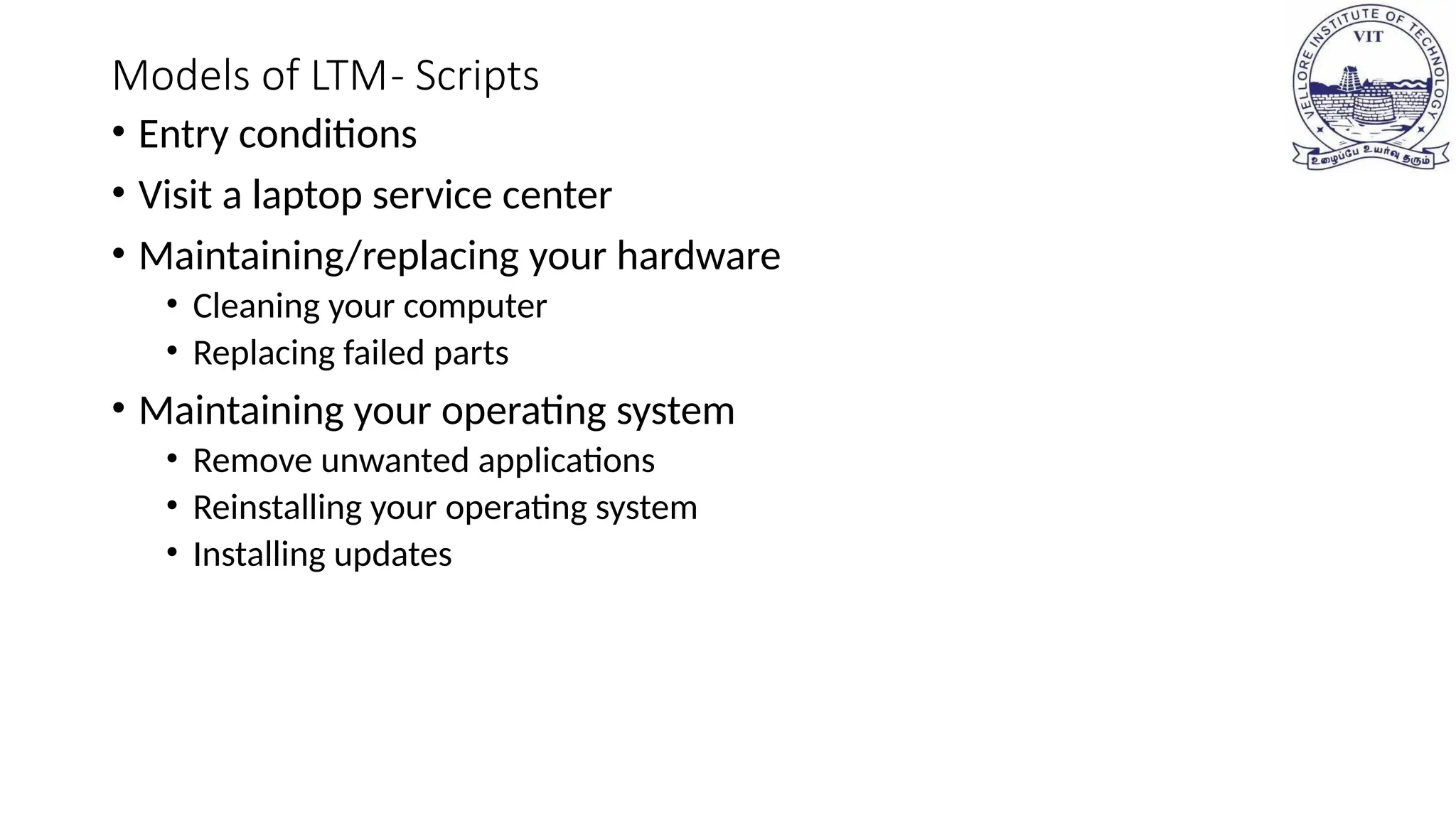 Models of LTM- Scripts
• Entry conditions
• Visit a laptop service center
• Maintaining/replacing your hardware
• Cleaning your computer
• Replacing failed parts
• Maintaining your operating system
• Remove unwanted applications
• Reinstalling your operating system
• Installing updates
 