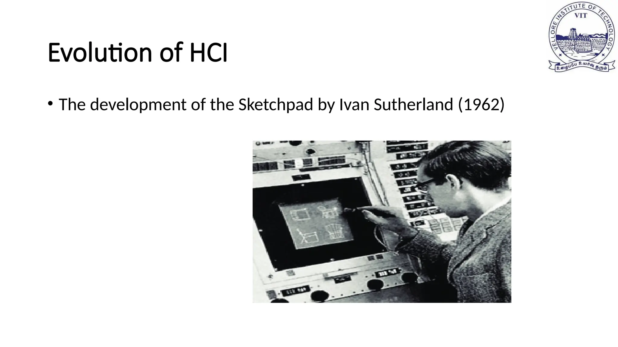 Evolution of HCI
• The development of the Sketchpad by Ivan Sutherland (1962)
 