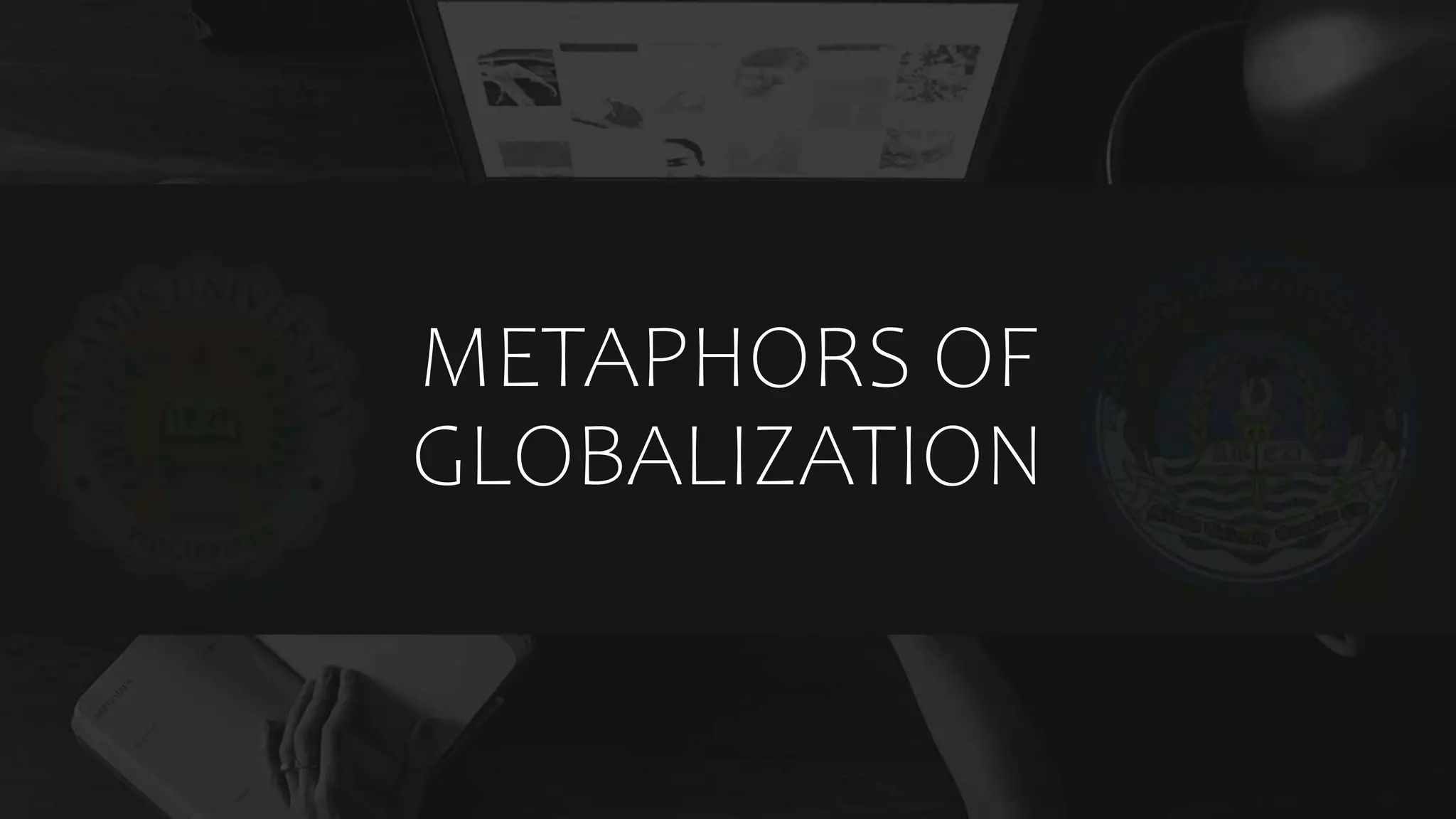 METAPHORS OF
GLOBALIZATION
 