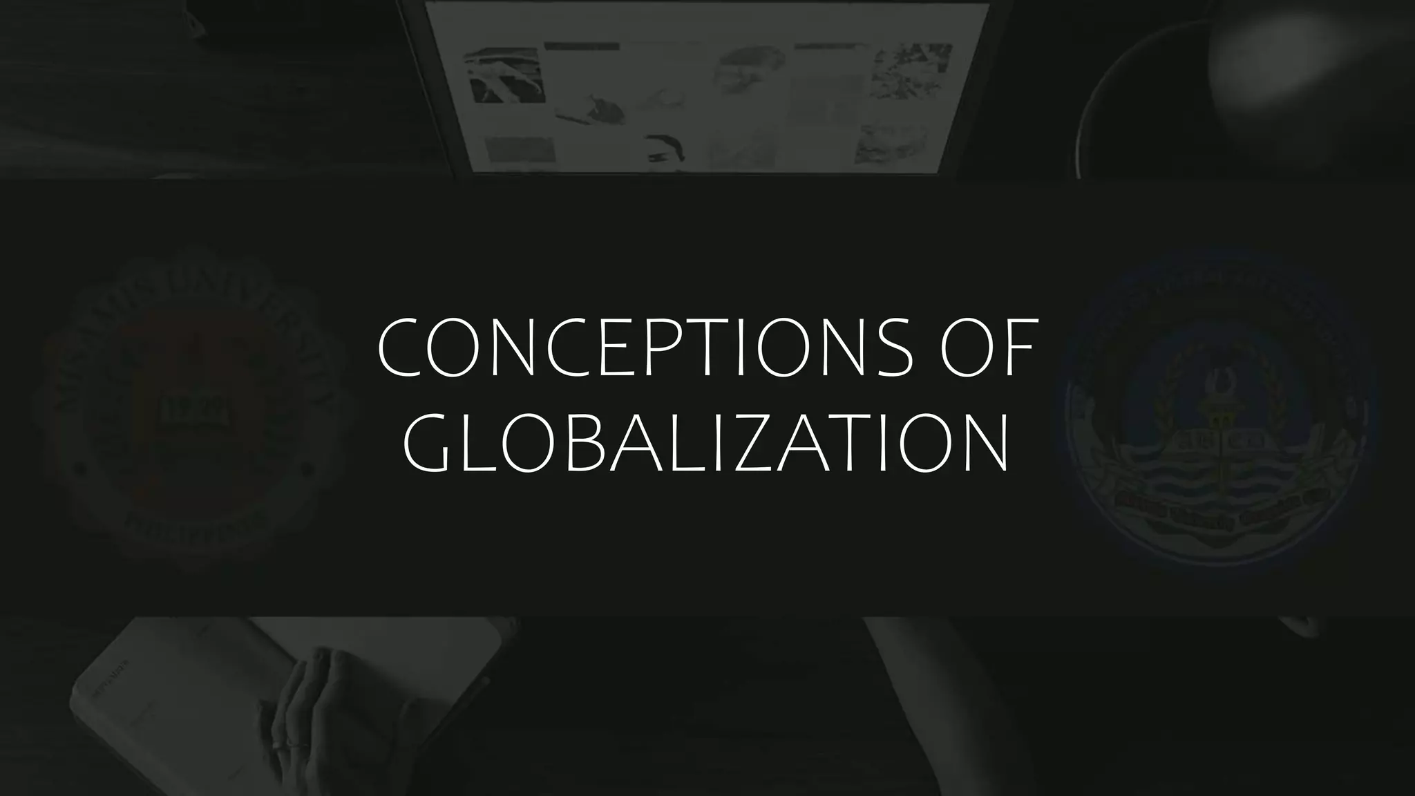 CONCEPTIONS OF
GLOBALIZATION
 
