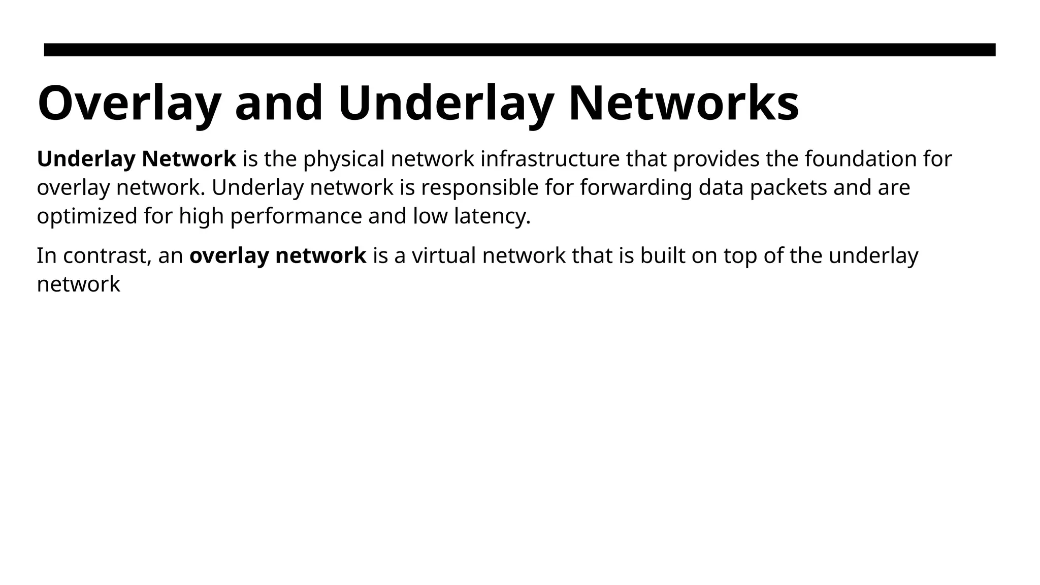Overlay and Underlay Networks Underlay Network is the physical network infrastructure that provides the foundation for overlay network. Underlay network is responsible for forwarding data packets and are optimized for high performance and low latency. In contrast, an overlay network is a virtual network that is built on top of the underlay network 