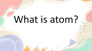 What is atom?
 