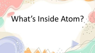 What’s Inside Atom?
 