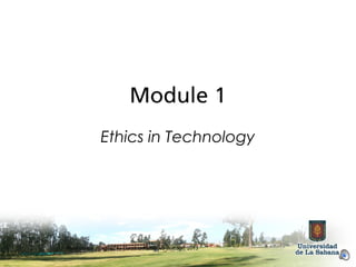 Module 1
Ethics in Technology
Presentation designed by Carolina Rodriguez Buitrago, 2013
 
