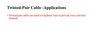 Twisted-Pair Cable -Applications
• Twisted-pair cables are used in telephone lines to provide voice and data
channels
 