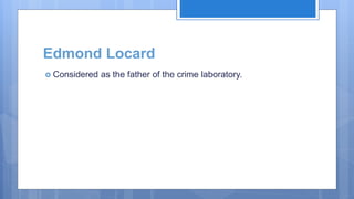 Edmond Locard
 Considered as the father of the crime laboratory.
 