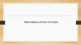 PREFORMULATION STUDIES
 