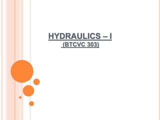 HYDRAULICS – I
(BTCVC 303)
 