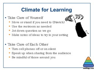 Climate for Learning <ul><li>Take Care of Yourself </li></ul><ul><ul><li>Move or stand if you need to (Stretch) </li></ul>...