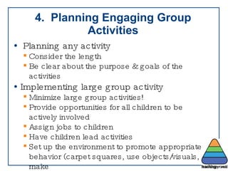 4.  Planning Engaging Group Activities <ul><li>Planning any activity </li></ul><ul><ul><li>Consider the length </li></ul><...