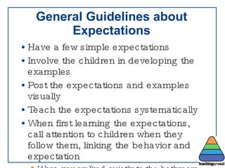 General Guidelines about Expectations <ul><li>Have a few simple expectations </li></ul><ul><li>Involve the children in dev...