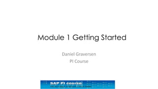 Module 1 Getting Started
Daniel Graversen
PI Course
 