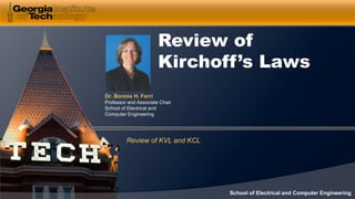 Dr. Bonnie H. Ferri
Professor and Associate Chair
School of Electrical and
Computer Engineering
School of Electrical and Computer Engineering
Review of
Kirchoff’s Laws
Review of KVL and KCL
 