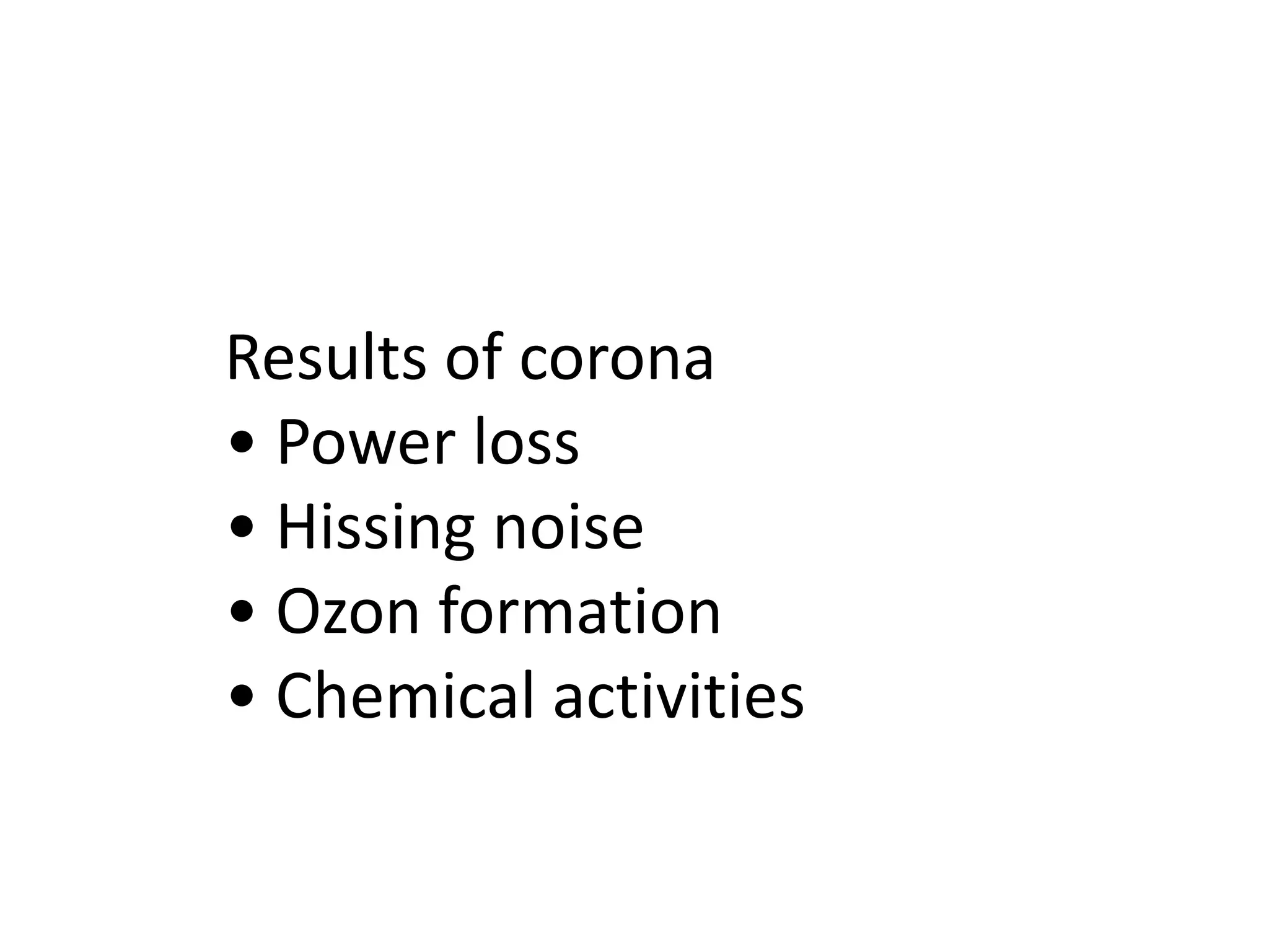 Results of corona
• Power loss
• Hissing noise
• Ozon formation
• Chemical activities
 