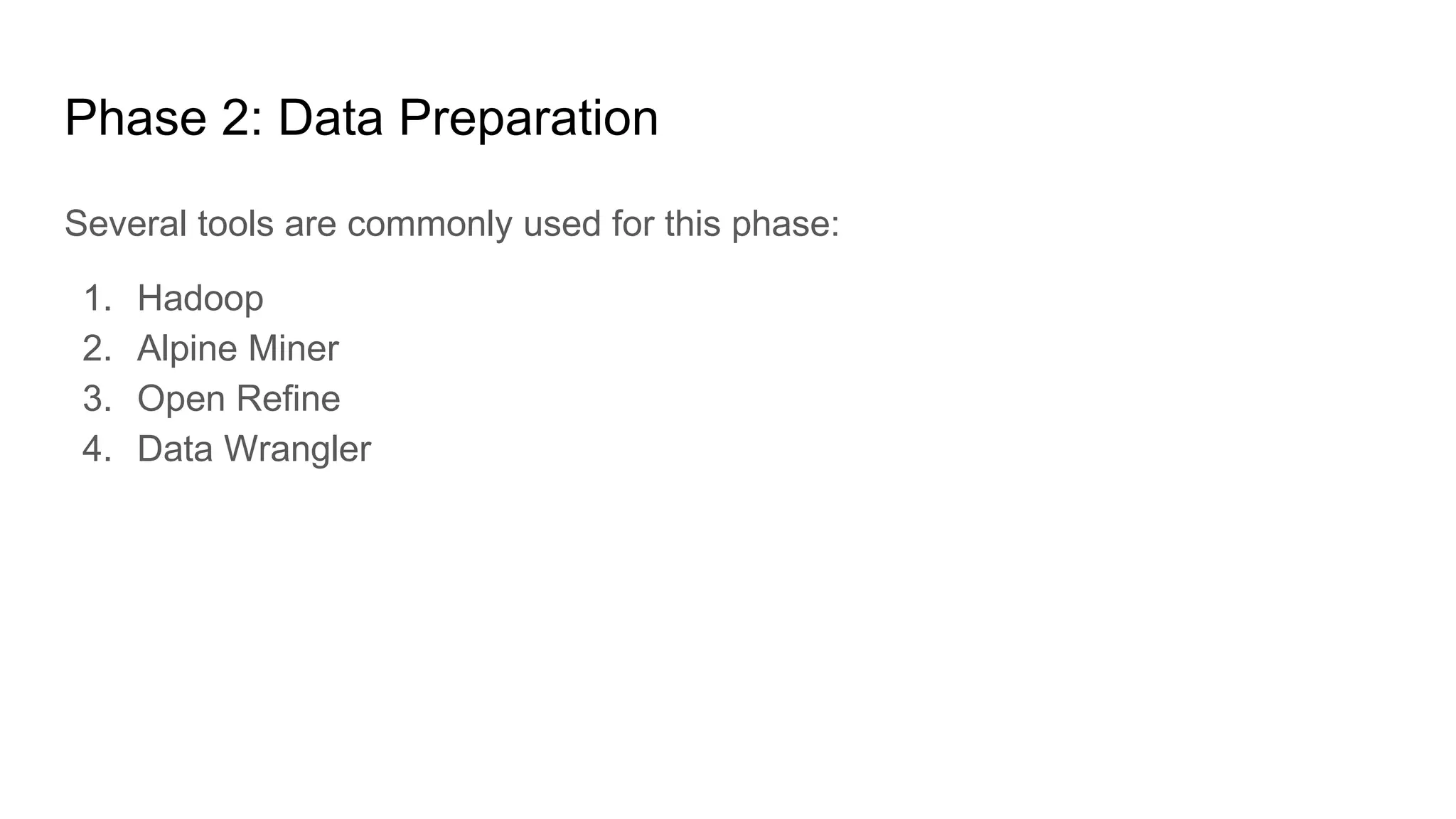 Phase 2: Data Preparation
Several tools are commonly used for this phase:
1. Hadoop
2. Alpine Miner
3. Open Refine
4. Data Wrangler
 