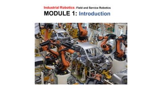 Industrial Robotics: Field and Service Robotics
MODULE 1: Introduction
 