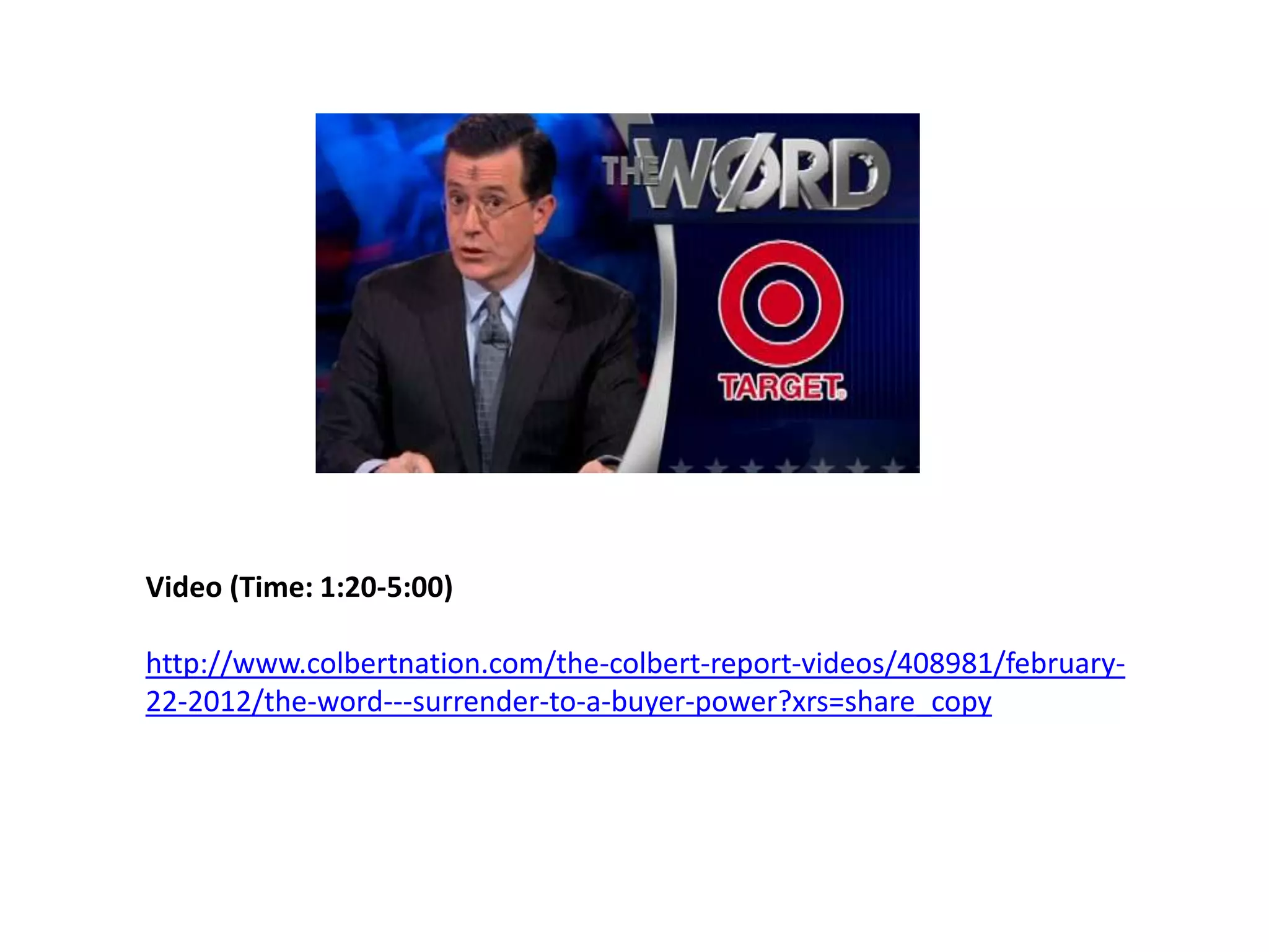 Video (Time: 1:20-5:00)

http://www.colbertnation.com/the-colbert-report-videos/408981/february-
22-2012/the-word---surrender-to-a-buyer-power?xrs=share_copy
 