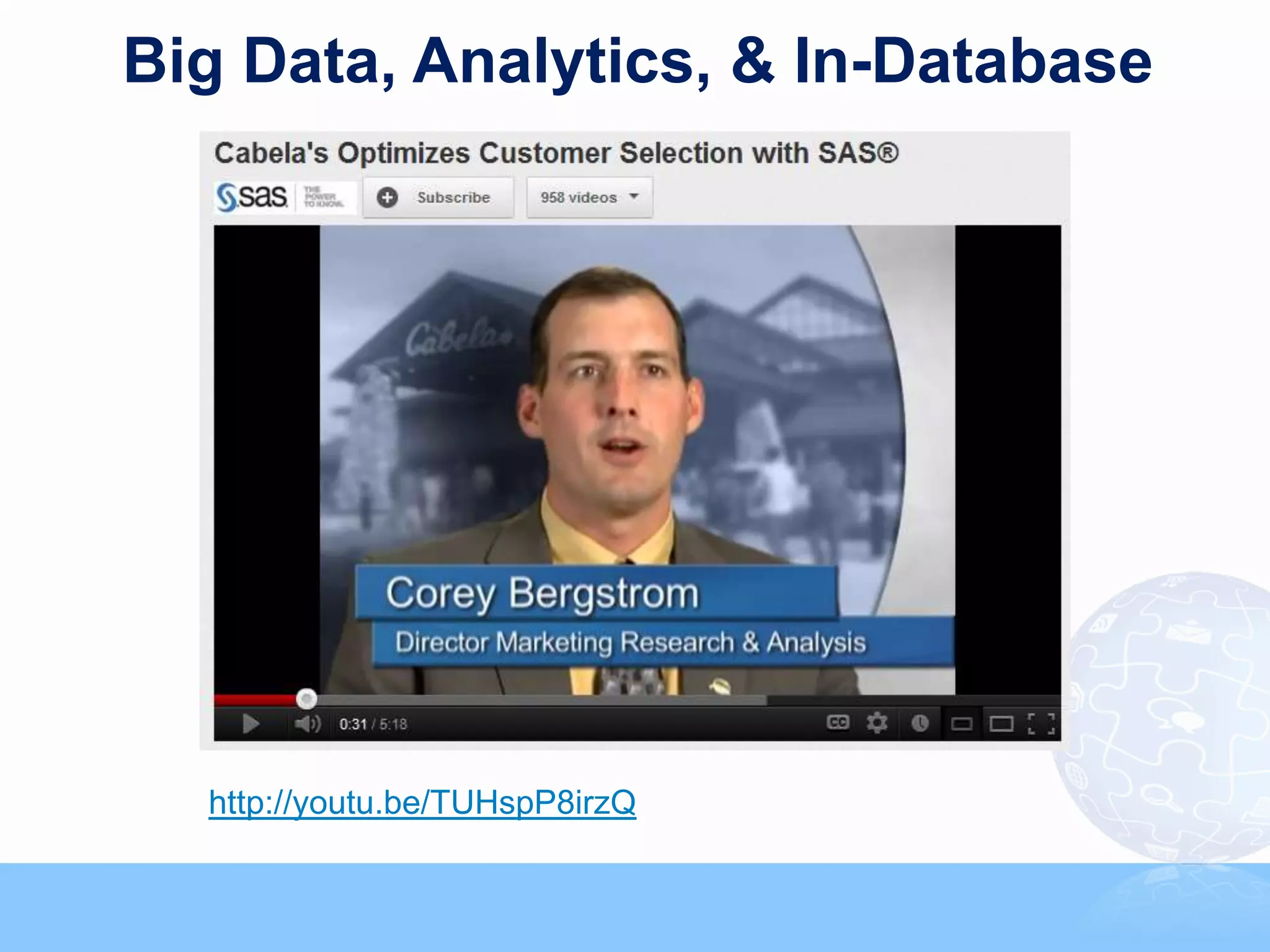 Big Data, Analytics, & In-Database




  http://youtu.be/TUHspP8irzQ
                                                                                48



                    Copyright © 2011, SAS Institute Inc. All rights reserved.
 