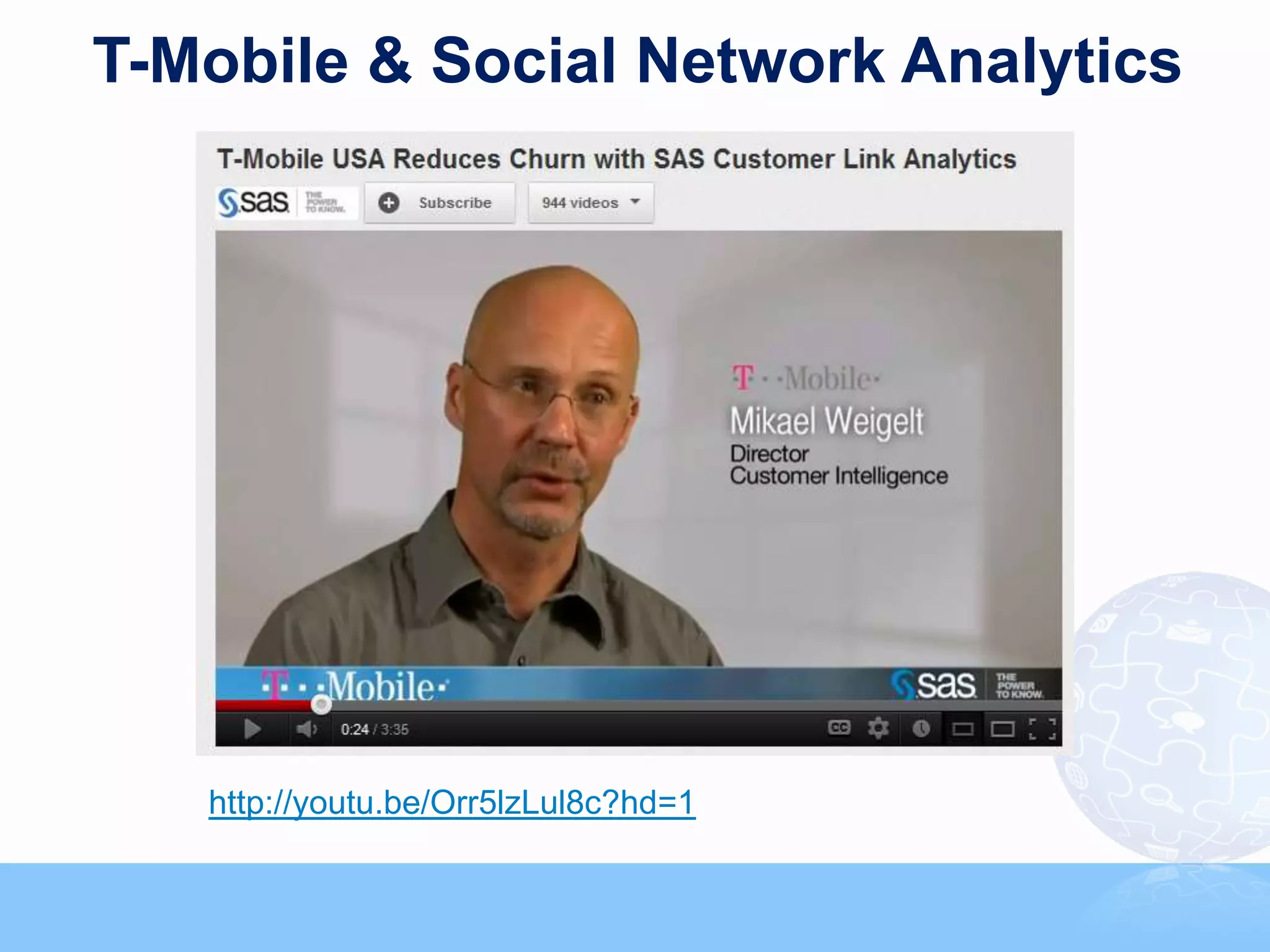 T-Mobile & Social Network Analytics




   http://youtu.be/Orr5lzLul8c?hd=1
                                                                                 81



                     Copyright © 2011, SAS Institute Inc. All rights reserved.
 