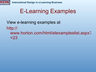 E-Learning Examples View e-learning examples at http:// www.horton.com/html/elexampleslist.aspx?ExampleID =23 