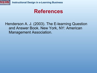 References Henderson A. J. (2003). The E-learning Question and Answer Book. New York, NY: American Management Association. 