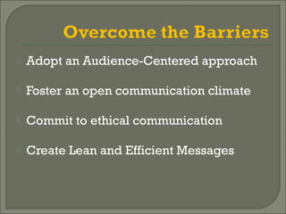  Adopt an Audience-Centered approach
 Foster an open communication climate
 Commit to ethical communication
 Create Lean and Efficient Messages
 