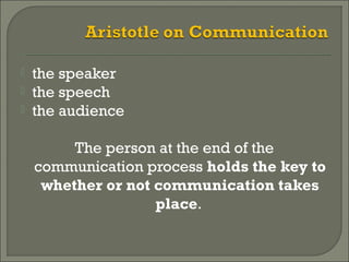  the speaker
 the speech
 the audience
The person at the end of the
communication process holds the key to
whether or not communication takes
place.
 