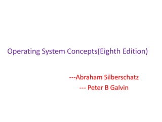 Operating System Concepts(Eighth Edition)
---Abraham Silberschatz
--- Peter B Galvin
 