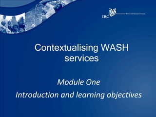 Contextualising WASH services Module One Introduction and learning objectives 