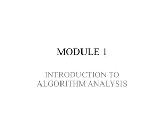 MODULE 1
INTRODUCTION TO
ALGORITHM ANALYSIS
 