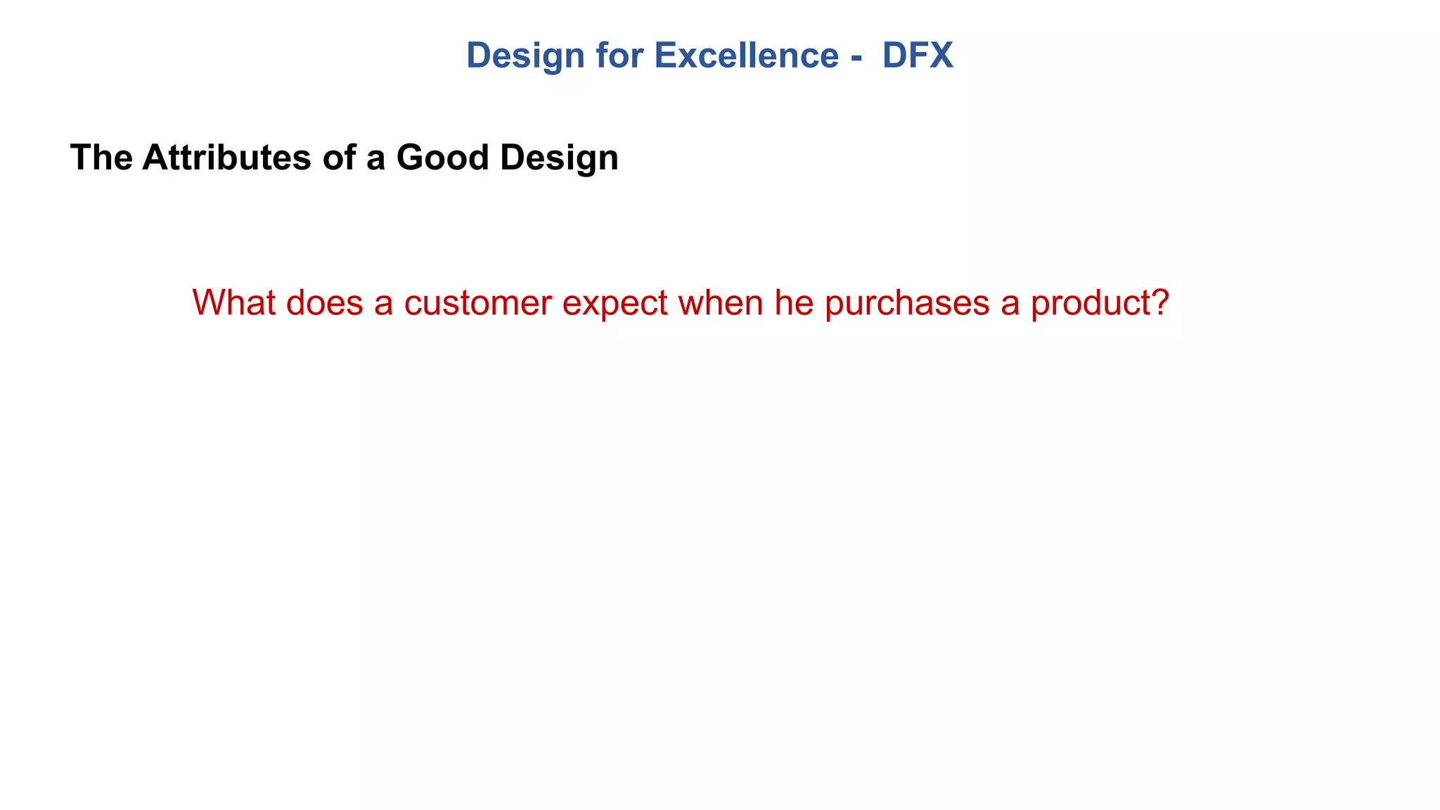 Design for Excellence - DFX
The Attributes of a Good Design
What does a customer expect when he purchases a product?
 