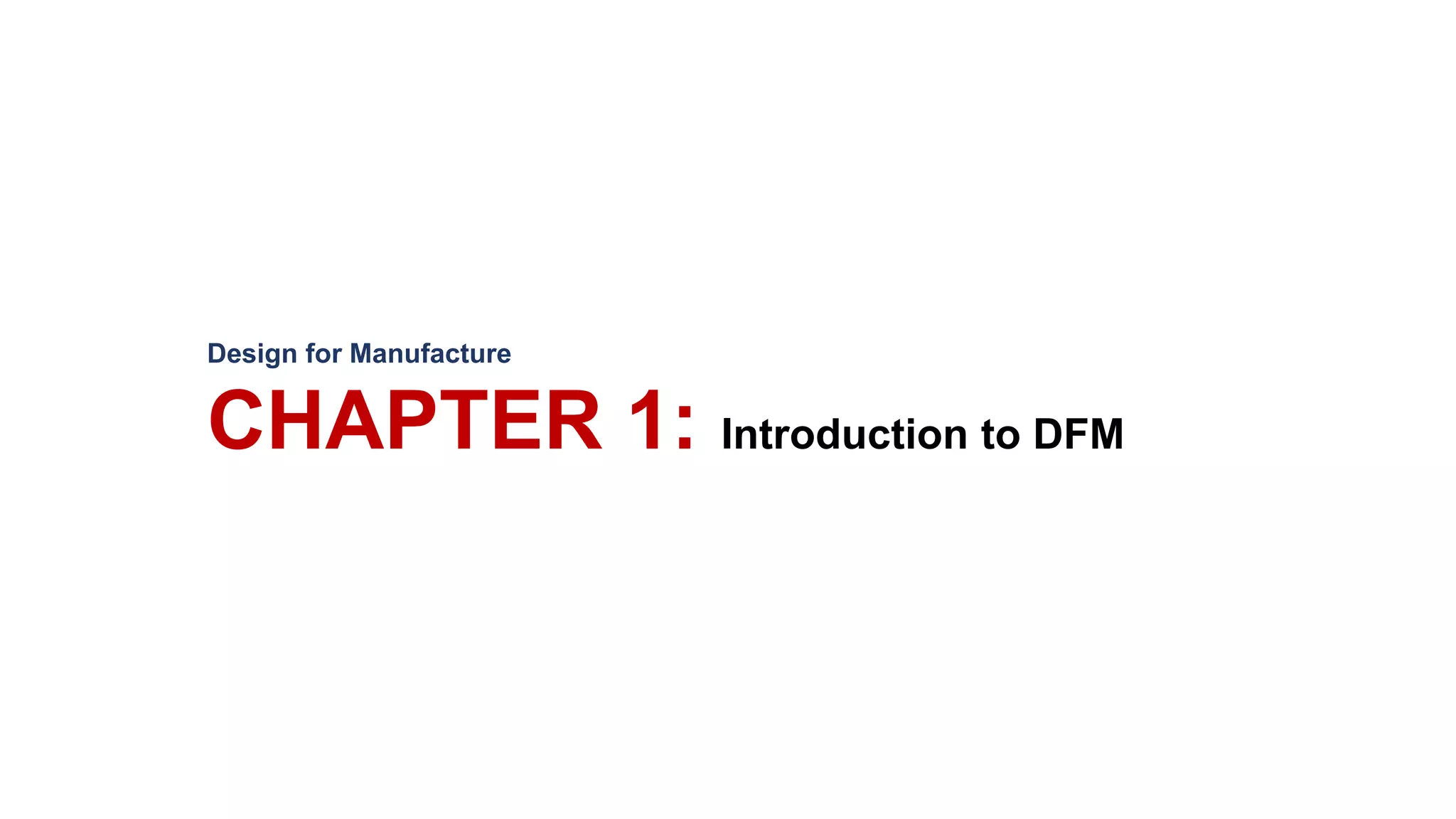 Design for Manufacture
CHAPTER 1: Introduction to DFM
 