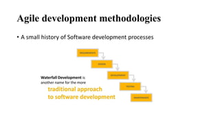 Agile development methodologies
• A small history of Software development processes
 