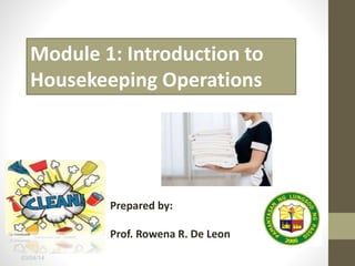 03/04/14
Module 1: Introduction to
Housekeeping Operations
Prepared by:
Prof. Rowena R. De Leon
 