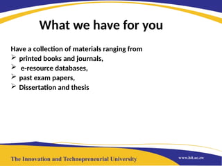 Have a collection of materials ranging from
 printed books and journals,
 e-resource databases,
 past exam papers,
 Dissertation and thesis
What we have for you
 
