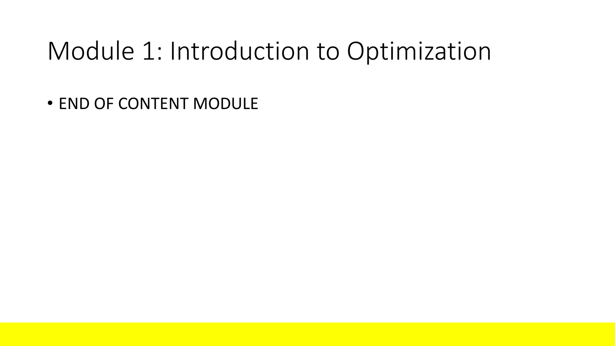 Module 1: Introduction to Optimization • END OF CONTENT MODULE 