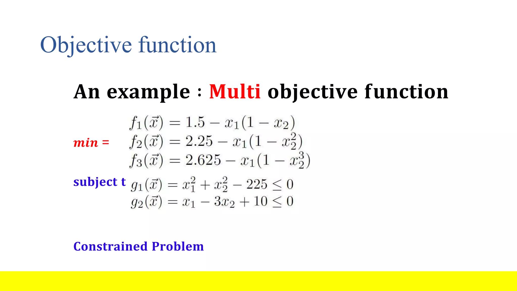 𝐀𝐧 𝐞𝐱𝐚𝐦𝐩𝐥𝐞 ∶ 𝐌𝐮𝐥𝐭𝐢 𝐨𝐛𝐣𝐞𝐜𝐭𝐢𝐯𝐞 𝐟𝐮𝐧𝐜𝐭𝐢𝐨𝐧 𝒎𝒊𝒏 = 𝐬𝐮𝐛𝐣𝐞𝐜𝐭 𝐭𝐨; 𝐂𝐨𝐧𝐬𝐭𝐫𝐚𝐢𝐧𝐞𝐝 𝐏𝐫𝐨𝐛𝐥𝐞𝐦 Objective function { 